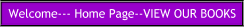 Welcome--- Home Page--VIEW OUR BOOKS